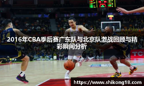 2016年CBA季后赛广东队与北京队激战回顾与精彩瞬间分析