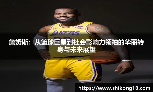 詹姆斯：从篮球巨星到社会影响力领袖的华丽转身与未来展望